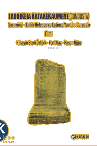 Laodikeia Katakekaumene (Combusta) ;Sarayönü – Ladik Helence ve Latince Yazıtlar Corpus’u Cilt I
