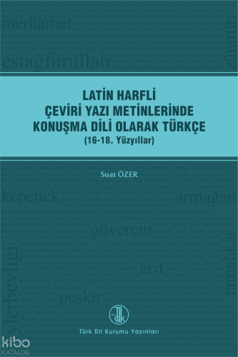 Latin Harfli Çeviri Yazı Metinlerinde Konuşma Dili Olarak Türkçe;(16-18. Yüzyıllar)