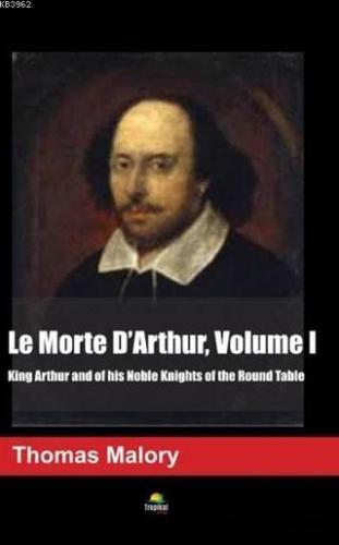 Le Morte D'Arthur Volume I; King Arthur And Of His Noble Knights Of The Round Table