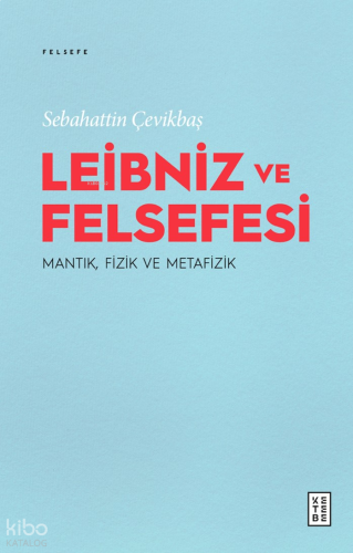 Leibniz ve Felsefesi;Mantık, Fizik ve Metafizik