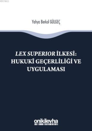 Lex Superıor İlkesi : Hukukî Geçerliliği ve Uygulaması