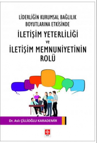 Liderliğin Kurumsal Bağlılık Boyutlarına Etkisinde İletişim Yeterliliği ve İletişim Memnuniyetinin Rolu