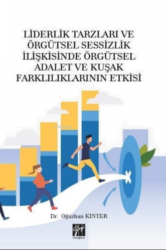 Liderlik Tarzları ve Örgütsel Sessizlik İlişkisinde Örgütsel Adalet ve Kuşak Farklılıklarının Etkisi