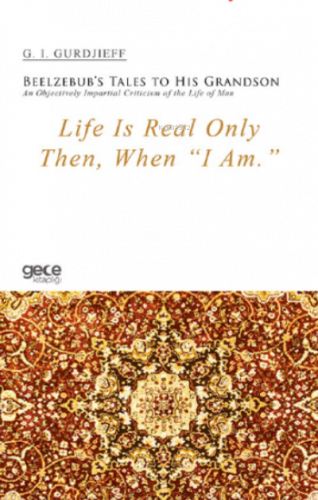 Life Is Real Only Then, When “I Am.”;Beelzebub’s Tales to His Grandson An Objectively Impartial Criticism of the Life of Man