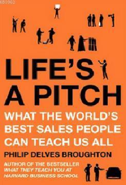 Life's A Pitch: What the World's Best Sales People Can Teach Us All