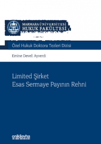 Limited Şirket Esas Sermaye Payının Rehni Marmara Üniversitesi Hukuk Fakültesi Özel Hukuk Doktora Tezleri Dizisi No: 6