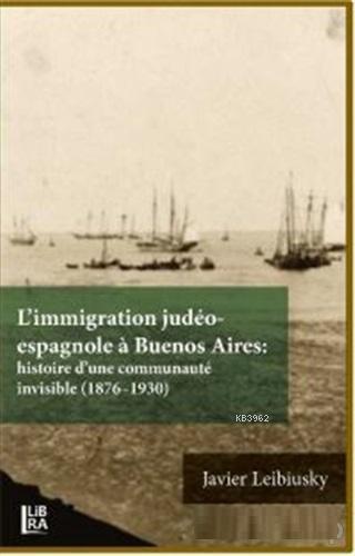 L'immigration Judeo-espagnole a Buenos Aires: Histoire d'une Communaute İnvisible (1876-1930)