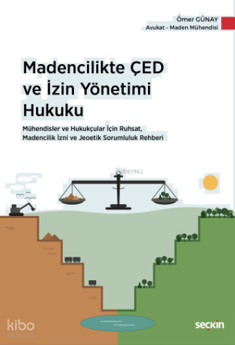 Madencilikte ÇED ve İzin Yönetimi Hukuku;Mühendisler ve Hukukçular İçin Ruhsat, Madencilik İzni ve Jeoetik Sorumluluk Rehberi