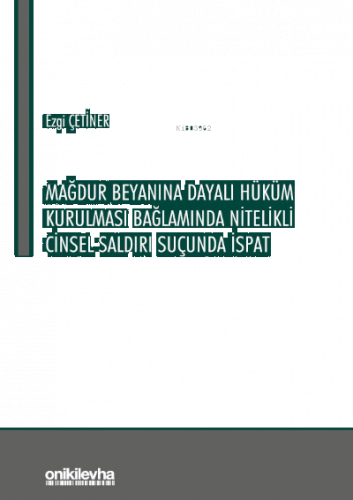 Mağdur Beyanına Dayalı Hüküm Kurulması Bağlamında Nitelikli Cinsel Saldırı Suçunda İspat