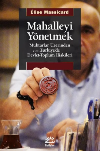 Mahalleyi Yönetmek;Muhtarlar Üzerinden Türkiye’de Devlet-Toplum İlişkileri