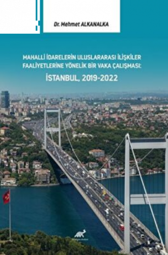Mahalli İdarelerin Uluslararası İlişkiler Faaliyetlerine Yönelik Bir Vaka Çalışması: İstanbul, 2019-2022