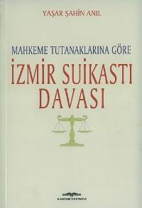 Mahkeme Tutanaklarına Göre İzmir Suikastı Davası