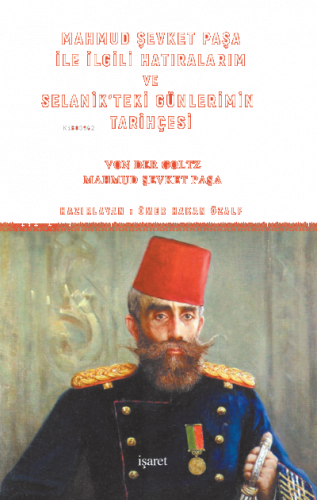 Mahmud Şevket Paşa ile İlgili Hatıralarım ve Selanik’teki Günlerimin Tarihçesi