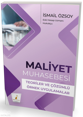 Maliyet Muhasebesi ;Teoriler ve Çözümlü Örnek Uygulamalar