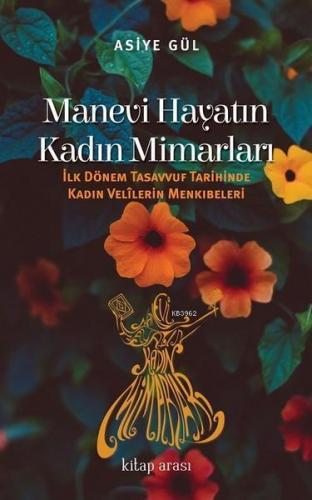 Manevi Hayatın Kadın Mimarları; İlk Dönem Tasavvuf Tarihinde Kadın Velilerin Menkıbeleri