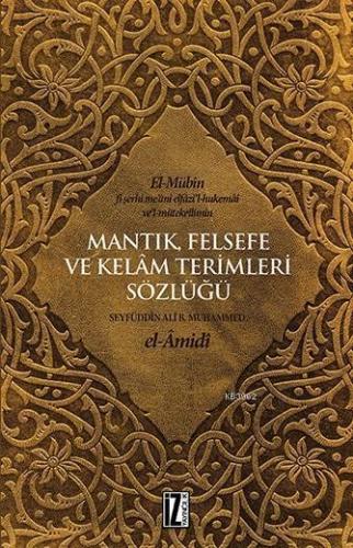 Mantık, Felsefe ve Kelâm Terimleri Sözlüğü; el-Mübîn fî şerhi me'ânî elfâzi'l-hukemâi ve'l-mütekellimîn