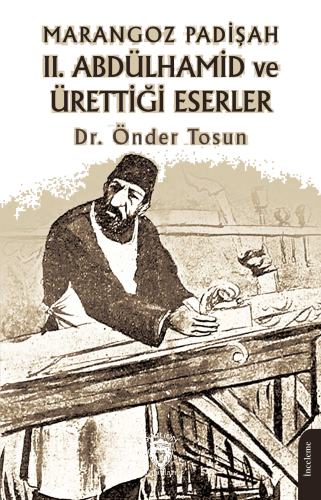 Marangoz Padişah II. Abdülhamid ve Ürettiği Eserler