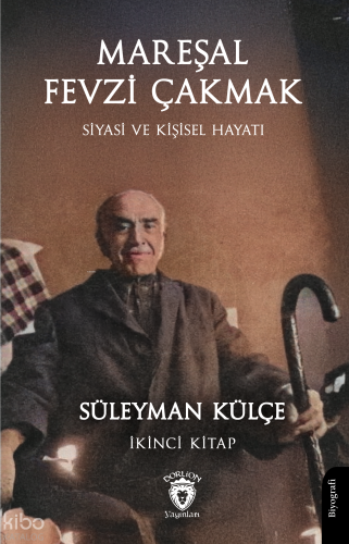 Mareşal Fevzi Çakmak ;Siyasi ve Kişisel Hayatı İkinci Kitap