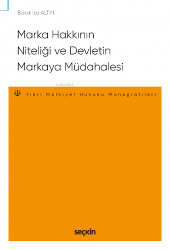 Marka Hakkının Niteliği ve Devletin Markaya Müdahalesi;– Fikri ve Sınai Mülkiyet Hukuku Monografileri –