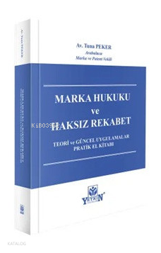 Marka Hukuku ve Haksız Rekabet ;Teori ve Güncel Uygulamalar Pratik El Kitabı