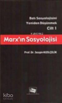 Marx'ın Sosyolojisi; Batı Sosyolojisini Yeniden Düşünmek Cilt.1