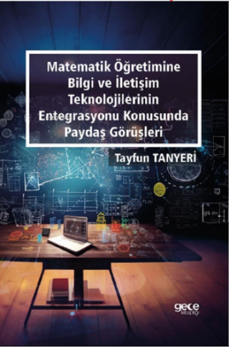 Matematik Öğretimine Bilgi Ve İletişim Teknolojilerinin Entegrasyonu Konusunda Paydaş Görüşleri