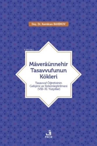 Maveraünnehir Tasavvufunun Kökleri;Tasavvuf Öğretisinin Gelişimi ve Sistemleştirilmesi (8–11. Yüzyıllar)