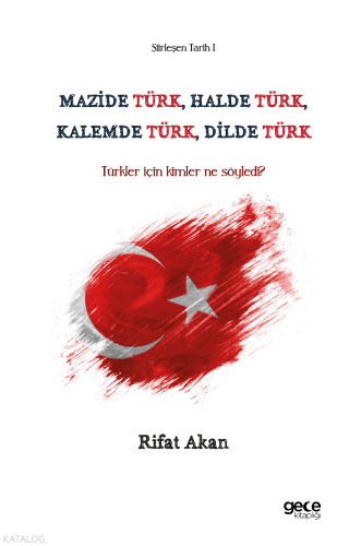 Mazide Türk, Halde Türk, Kalemde Türk, Dilde Türk;Türkler İçin Kimler Ne Söyledi?