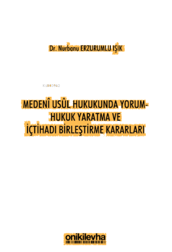 Medeni Usul Hukukunda Yorum - Hukuk Yaratma ve İçtihadı Birleştirme Kararları