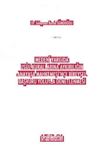 Medeni Yargıda Usul Kurallarına Aykırılığın Anayasa Mahkemesi'nce Bireysel Başvuru Yoluyla Denetlenmesi