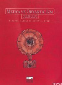 Medya ve Oryantalizm; Yabancı, Farklı ve Garip... Öteki