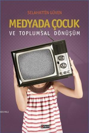 Medyada Çocuk ve Toplumsal Dönüşüm; Çocukların Medyada Temsili: İyi, Kötü ve Mağdur Çocuk