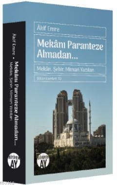 Mekanı Paranteze Almadan...; Mekân, Şehir, Mimari Yazıları