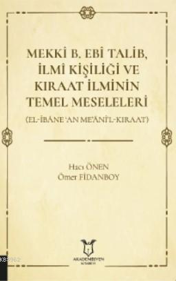 Mekkî B. Ebî Talib, İlmî Kişiliği ve Kıraat İlminin Temel Meseleleri; (El-İbâne ‘An Me'âni'l-Kıraat)