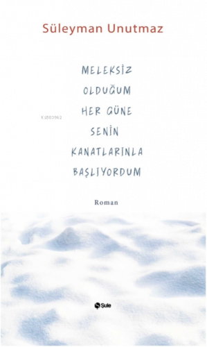 Meleksiz Olduğum Her Güne Senin Kanatlarınla Başlıyordum