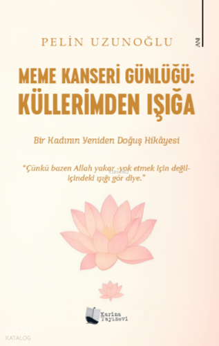 Meme Kanseri Günlüğü: Küllerimden Işığa;Bir Kadının Yeniden Doğuş Hika