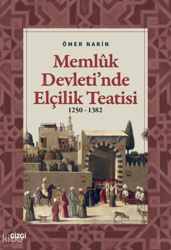 Memlûk Devleti’nde Elçilik Teatisi;1250 – 1382