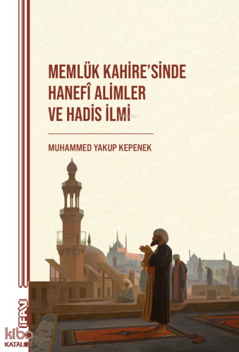 Memlük Kahi̇re’si̇nde Hanefî Ali̇mler ve Hadi̇s İlmi̇