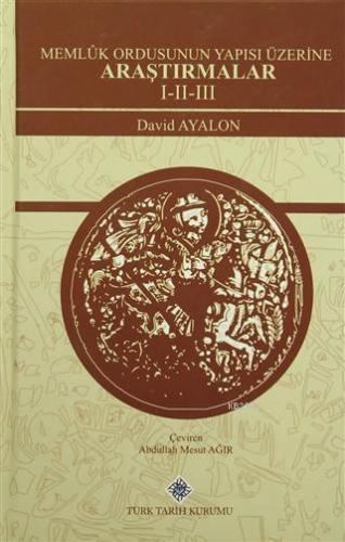 Memluk Ordusunun Yapısı Üzerine Araştırmalar 1-2-3; Studies on the Structure of the Mamluk Army 1-2-3