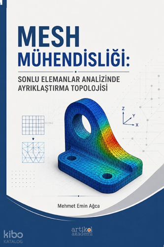 Mesh Mühendisliği;Sonlu Elemanlar Analizinde Ayrıklaştırma Topolojisi