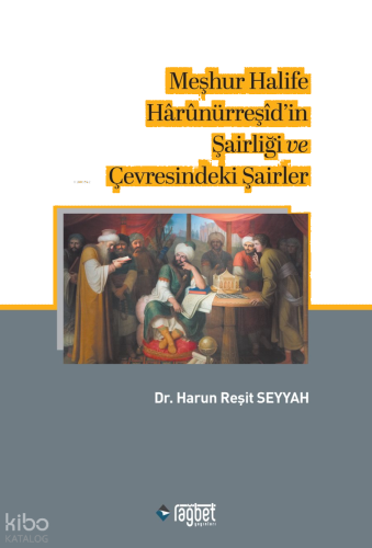 Meşhur Halife Hârûnürreşîd'in Şairliği ve Çevresindeki Şairler