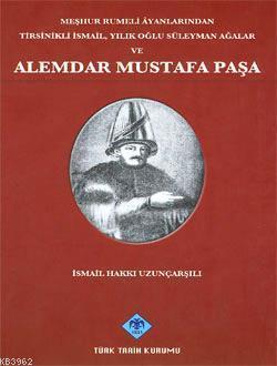 Meşhur Rumeli Âyanlarından Tirsinikli İsmail, Yılıkoğlu Süleyman Ağalar ve Alemdar Mustafa Paşa