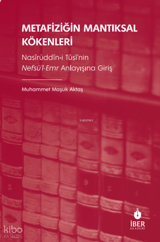 Metafiziğin Mantıksal Kökenleri;Nasîrüddîn-i Tûsî’nin Nefsü’l-Emr Anlayışına Giriş