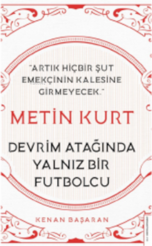 Metin Kurt-Devrim Atağında Yalnız Bir Futbolcu;Artık Hiçbir Şut Emekçinin Kalesine Girmeyecek