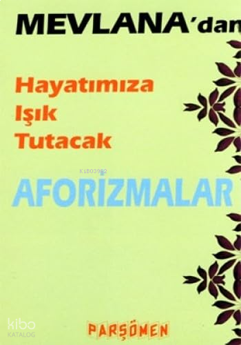 Mevlana'dan Hayatımıza Işık Tutacak Aforizmalar