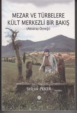 Mezar ve Türbelere Kült Merkezli Bir Bakış; Aksaray Örneği