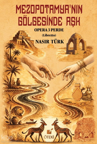 Mezopotamya’nın Gölgesinde Aşk;Opera 3 Perde (Libretto)