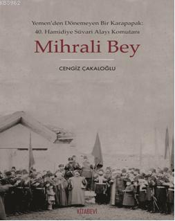 Mihrali Bey; Yemen'den Dönemeyen Bir Karapapak: 40. Hamidiye Süvari Alayı Komutanı