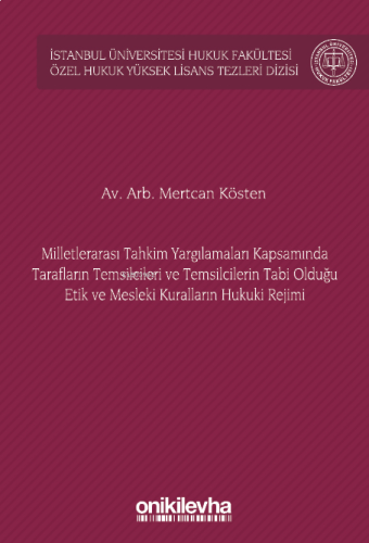 Milletlerarası Tahkim Yargılamaları Kapsamında Tarafların Temsilcileri ve Temsilcilerin Tabi Olduğu Etik ve Mesleki Kuralların Hukuki Rejimi