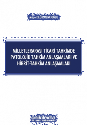 Milletlerarası Ticari Tahkimde Patolojik Tahkim Anlaşmaları ve Hibrit Tahkim Anlaşmaları